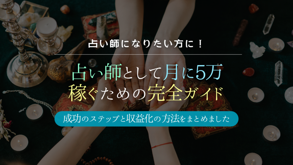 占い師として稼ぐためのガイド：成功へのステップと収益化の方法