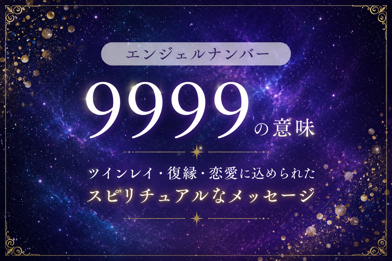 エンジェルナンバー9999 ツインレイ・復縁・恋愛に込められたスピリチュアルなメッセージとは