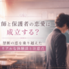 教師と保護者の恋愛は成立する？